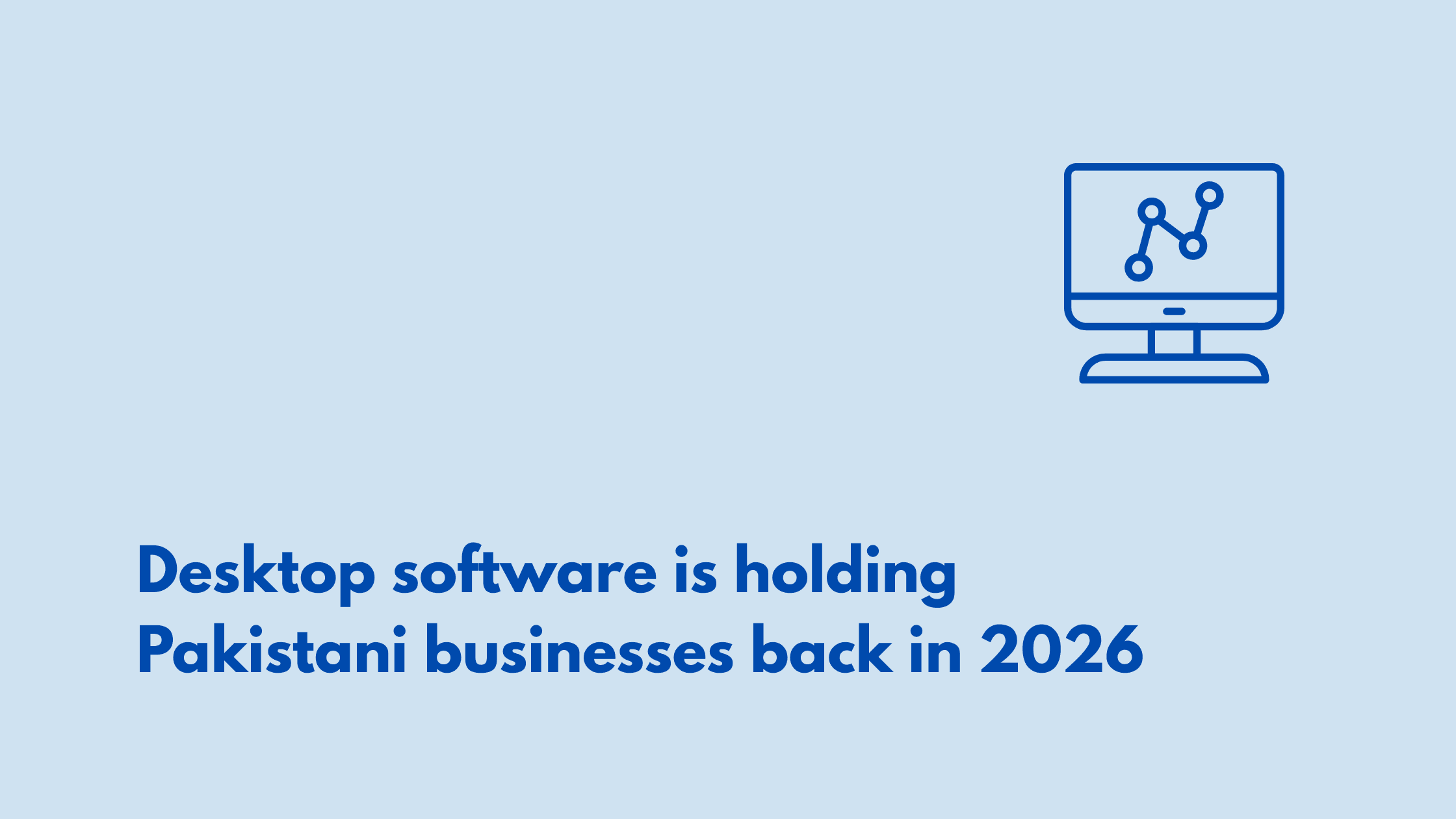 Why Web Applications Are Better Than Traditional Software for Pakistani Businesses in 2026